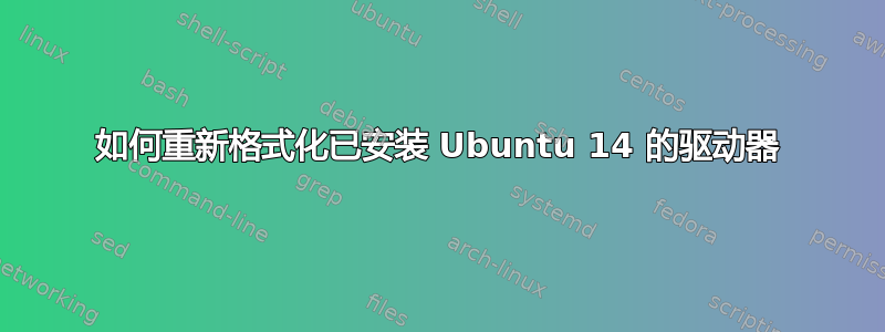 如何重新格式化已安装 Ubuntu 14 的驱动器