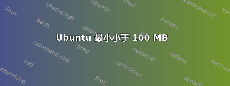 Ubuntu 最小小于 100 MB 