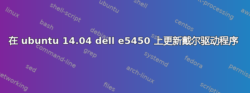 在 ubuntu 14.04 dell e5450 上更新戴尔驱动程序