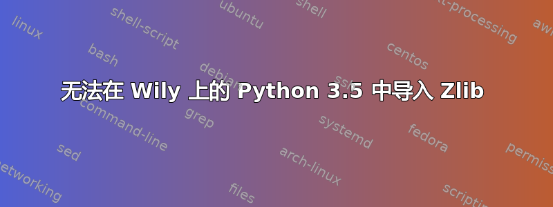 无法在 Wily 上的 Python 3.5 中导入 Zlib