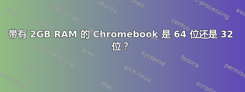 带有 2GB RAM 的 Chromebook 是 64 位还是 32 位？