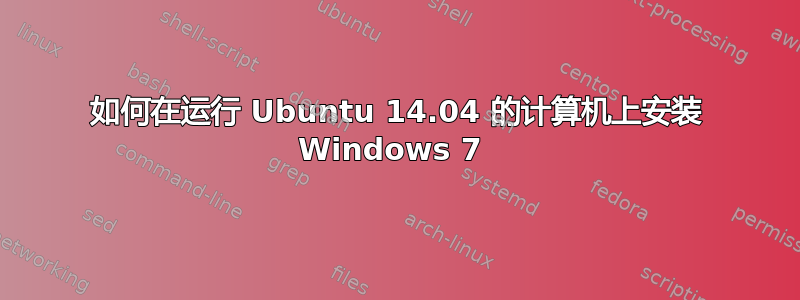 如何在运行 Ubuntu 14.04 的计算机上安装 Windows 7 