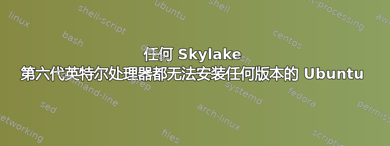 任何 Skylake 第六代英特尔处理器都无法安装任何版本的 Ubuntu