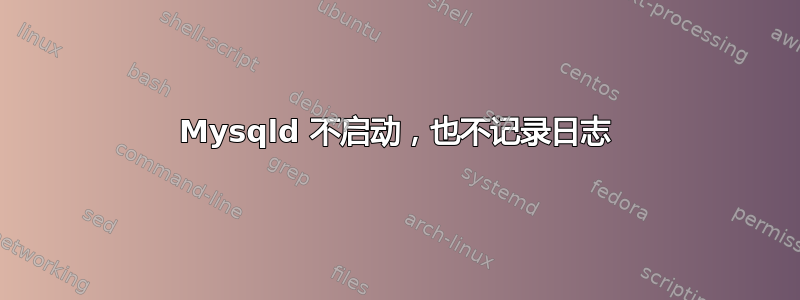 Mysqld 不启动，也不记录日志