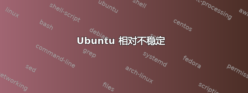 Ubuntu 相对不稳定 