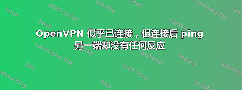 OpenVPN 似乎已连接，但连接后 ping 另一端却没有任何反应