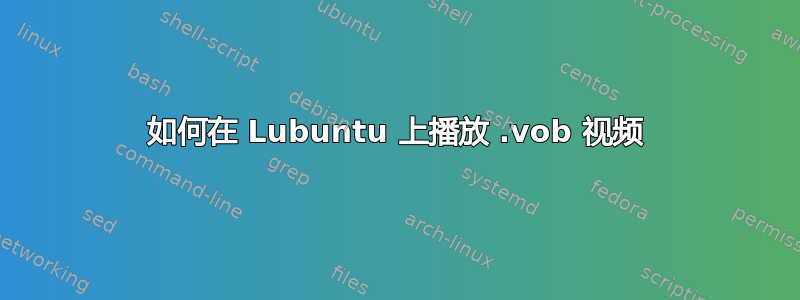 如何在 Lubuntu 上播放 .vob 视频