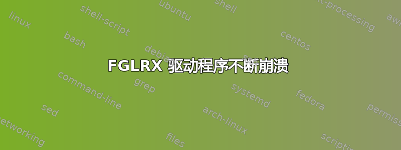 FGLRX 驱动程序不断崩溃