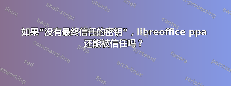 如果“没有最终信任的密钥”，libreoffice ppa 还能被信任吗？