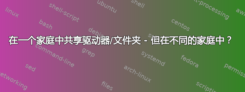 在一个家庭中共享驱动器/文件夹 - 但在不同的家庭中？