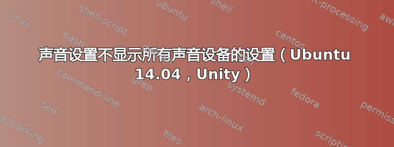 声音设置不显示所有声音设备的设置（Ubuntu 14.04，Unity）