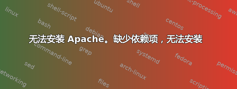 无法安装 Apache。缺少依赖项，无法安装 