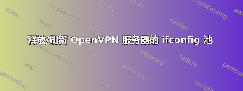 释放/刷新 OpenVPN 服务器的 ifconfig 池