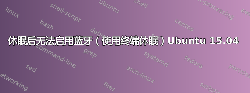 休眠后无法启用蓝牙（使用终端休眠）Ubuntu 15.04