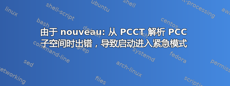 由于 nouveau: 从 PCCT 解析 PCC 子空间时出错，导致启动进入紧急模式