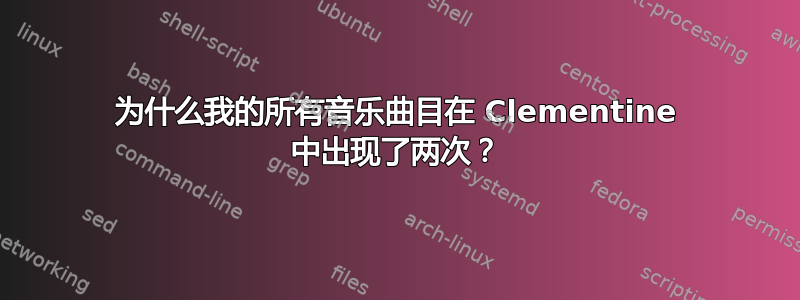 为什么我的所有音乐曲目在 Clementine 中出现了两次？