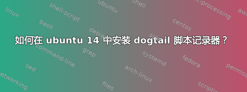 如何在 ubuntu 14 中安装 dogtail 脚本记录器？