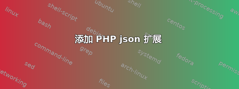 添加 PHP json 扩展