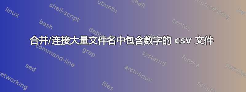 合并/连接大量文件名中包含数字的 csv 文件