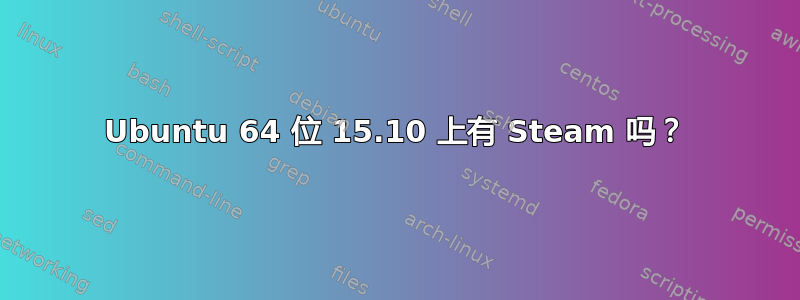 Ubuntu 64 位 15.10 上有 Steam 吗？