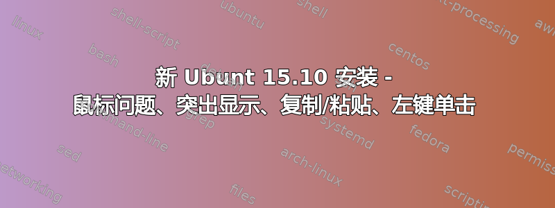 新 Ubunt 15.10 安装 - 鼠标问题、突出显示、复制/粘贴、左键单击