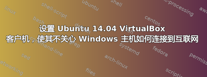 设置 Ubuntu 14.04 VirtualBox 客户机，使其不关心 Windows 主机如何连接到互联网