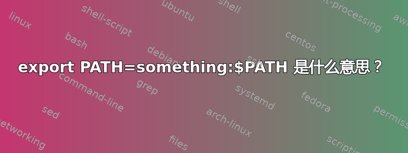 export PATH=something:$PATH 是什么意思？