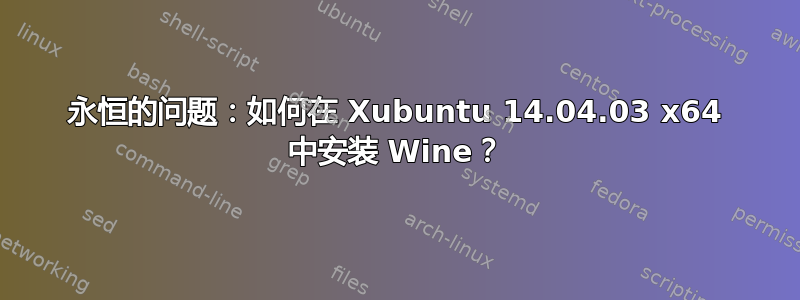 永恒的问题：如何在 Xubuntu 14.04.03 x64 中安装 Wine？