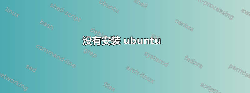 没有安装 ubuntu 