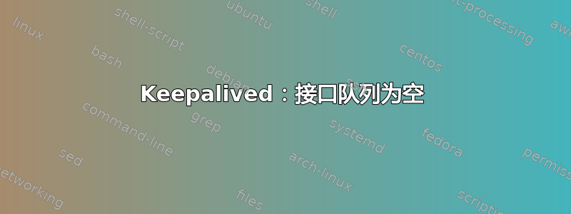 Keepalived：接口队列为空