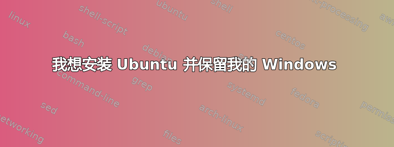 我想安装 Ubuntu 并保留我的 Windows