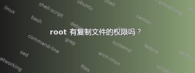 root 有复制文件的权限吗？