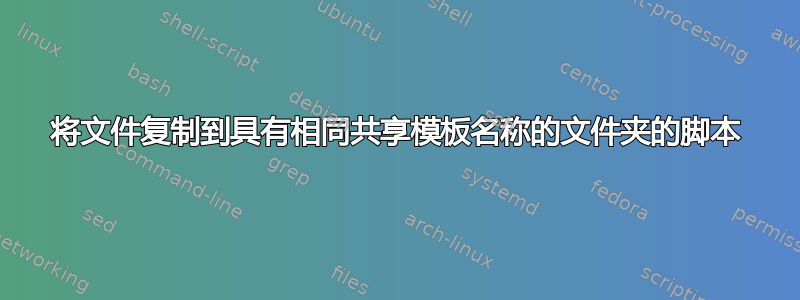 将文件复制到具有相同共享模板名称的文件夹的脚本