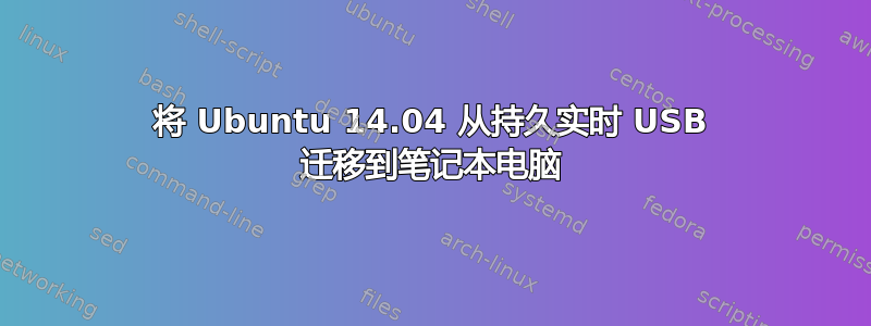 将 Ubuntu 14.04 从持久实时 USB 迁移到笔记本电脑