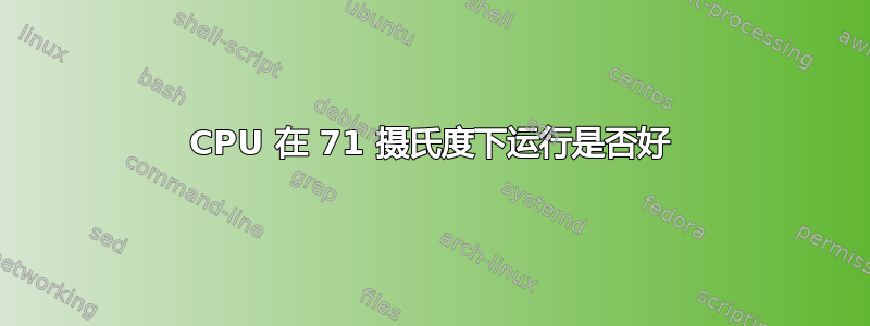 CPU 在 71 摄氏度下运行是否好