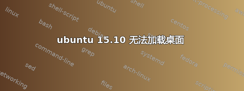 ubuntu 15.10 无法加载桌面