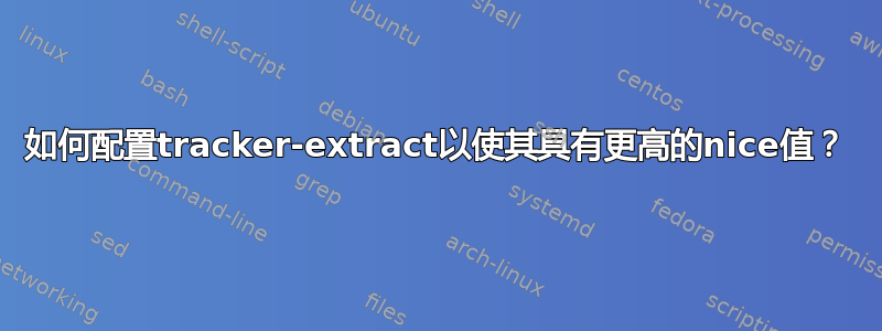 如何配置tracker-extract以使其具有更高的nice值？