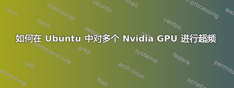 如何在 Ubuntu 中对多个 Nvidia GPU 进行超频