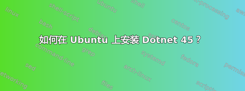 如何在 Ubuntu 上安装 Dotnet 45？