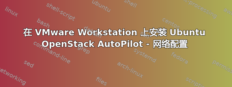 在 VMware Workstation 上安装 Ubuntu OpenStack AutoPilot - 网络配置