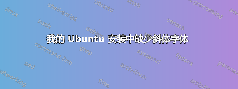 我的 Ubuntu 安装中缺少斜体字体