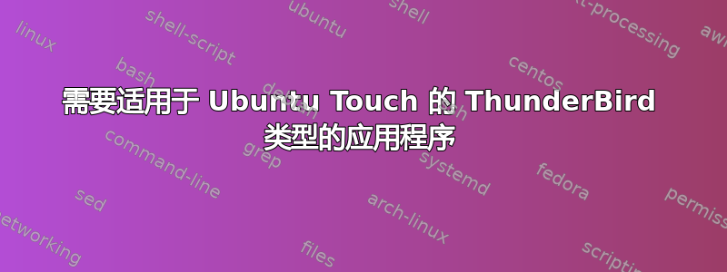 需要适用于 Ubuntu Touch 的 ThunderBird 类型的应用程序