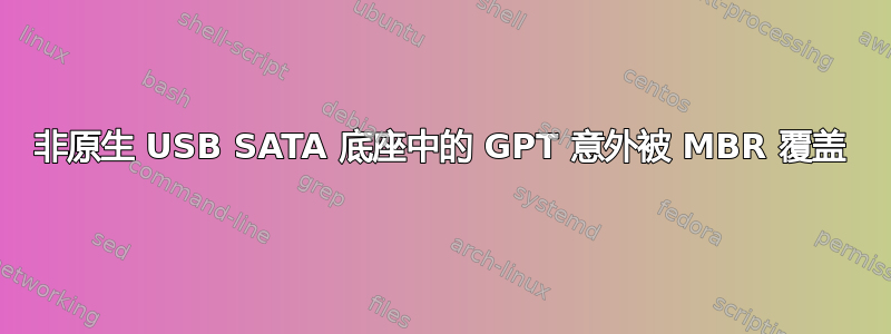 非原生 USB SATA 底座中的 GPT 意外被 MBR 覆盖