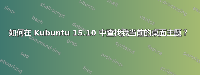 如何在 Kubuntu 15.10 中查找我当前的桌面主题？