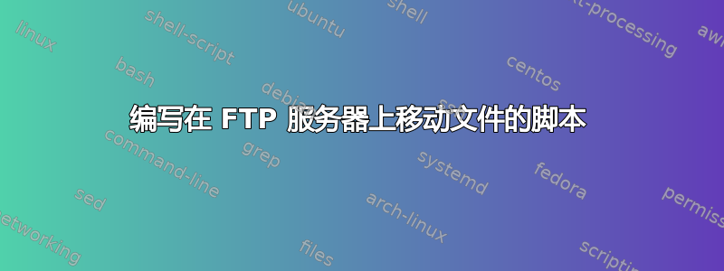 编写在 FTP 服务器上移动文件的脚本