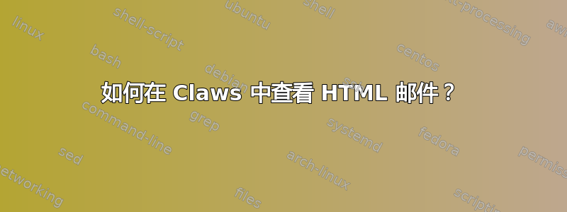 如何在 Claws 中查看 HTML 邮件？