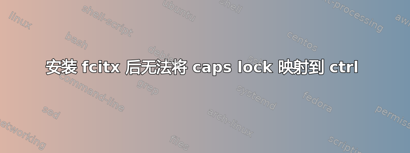 安装 fcitx 后无法将 caps lock 映射到 ctrl