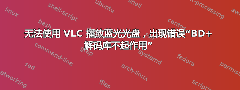 无法使用 VLC 播放蓝光光盘，出现错误“BD+ 解码库不起作用”