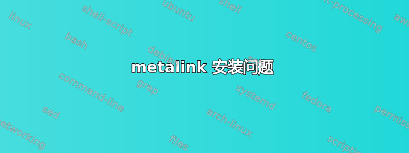 metalink 安装问题