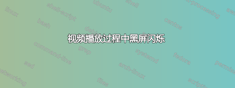 视频播放过程中黑屏闪烁